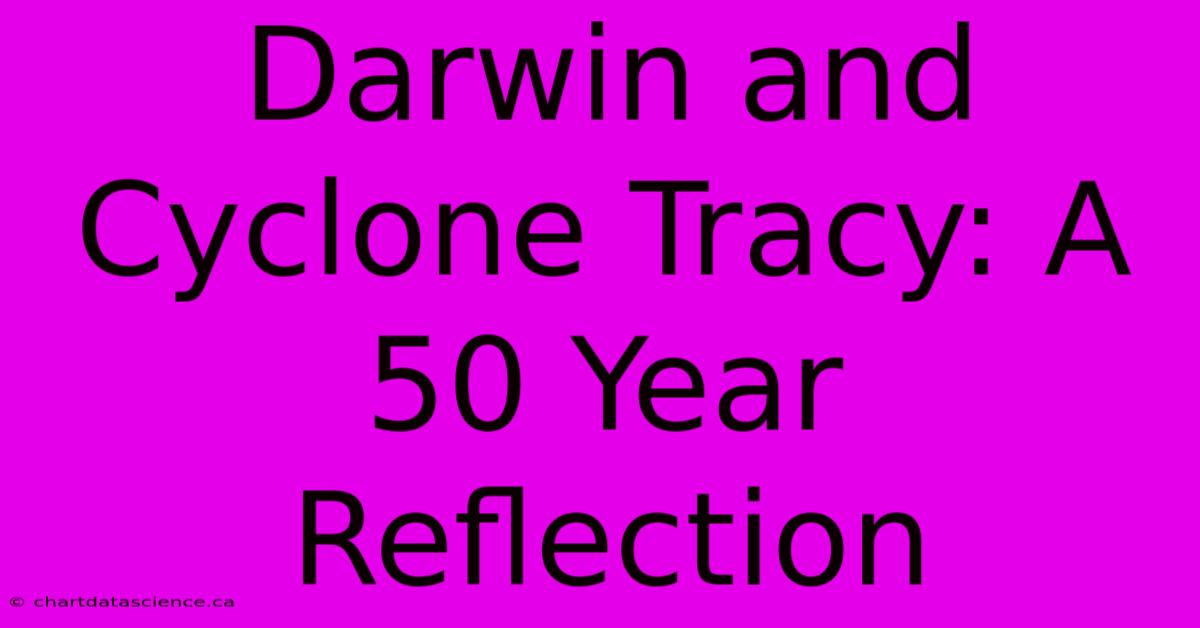 Darwin And Cyclone Tracy: A 50 Year Reflection