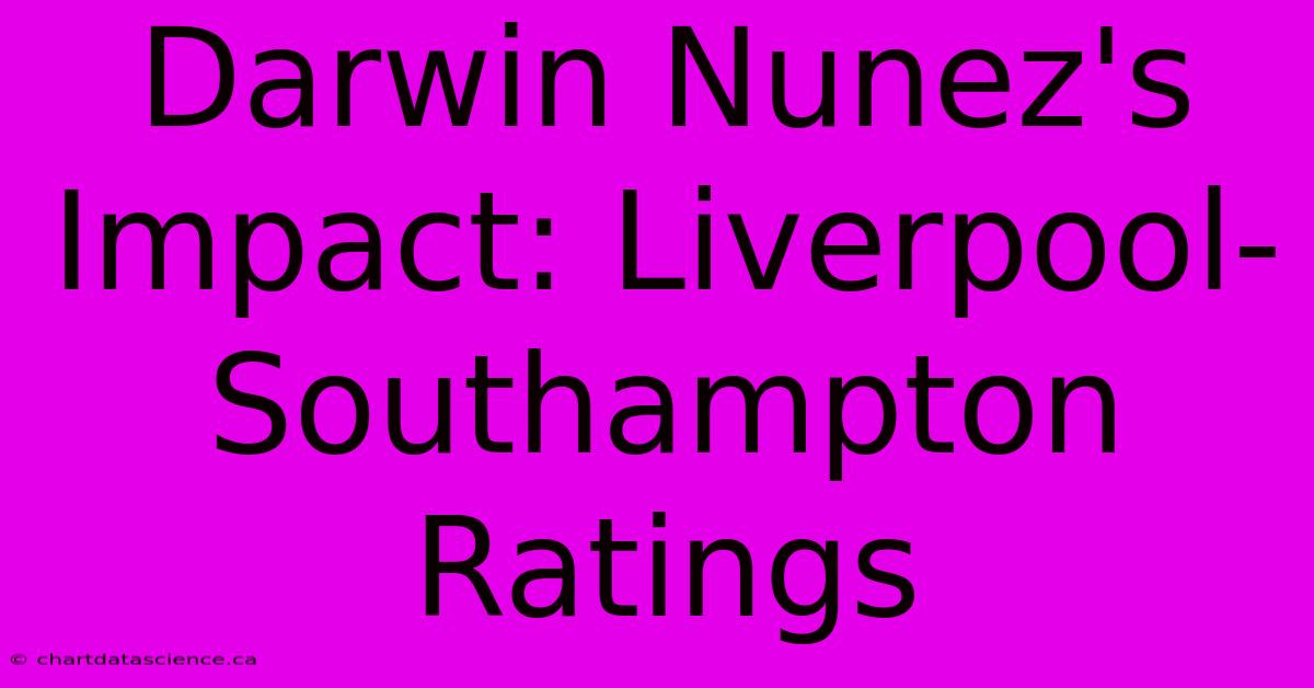 Darwin Nunez's Impact: Liverpool-Southampton Ratings