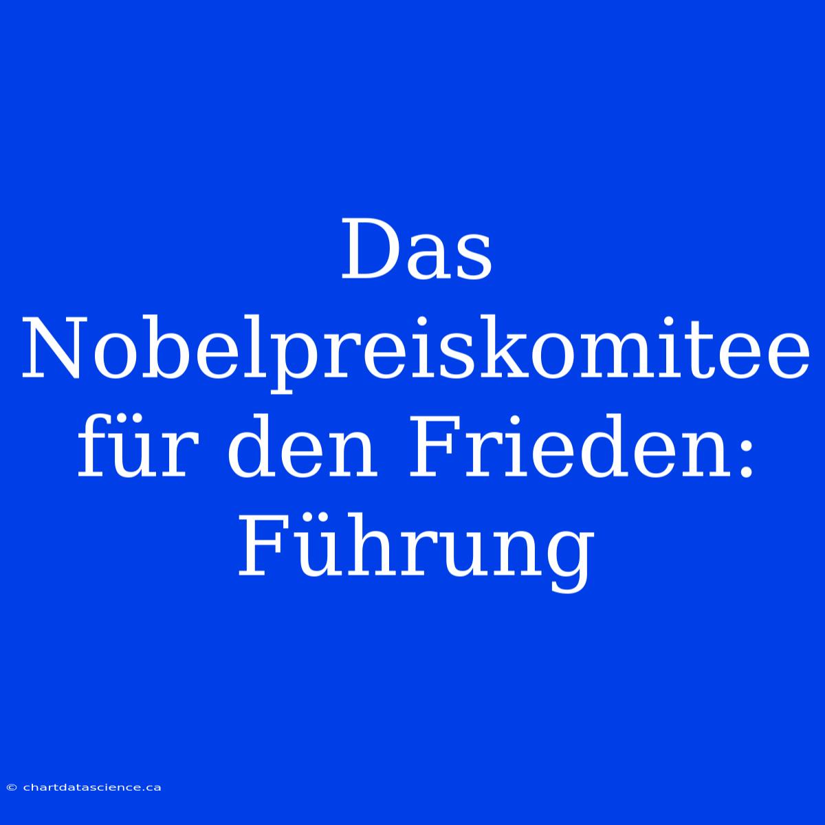 Das Nobelpreiskomitee Für Den Frieden: Führung