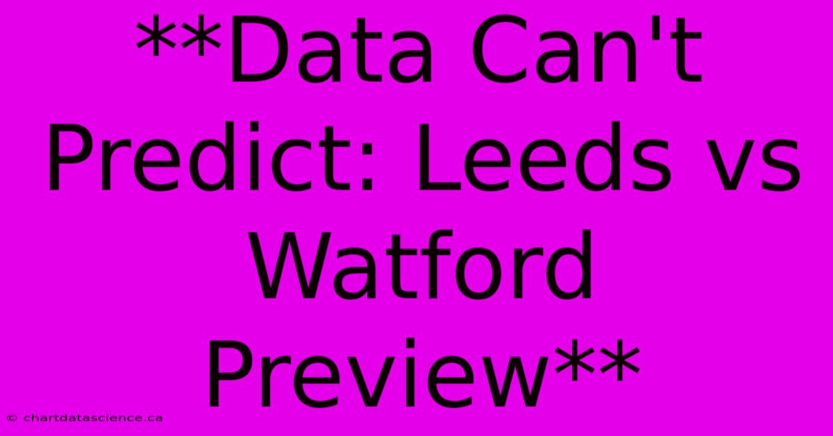 **Data Can't Predict: Leeds Vs Watford Preview** 