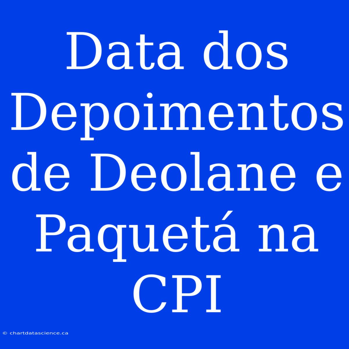 Data Dos Depoimentos De Deolane E Paquetá Na CPI