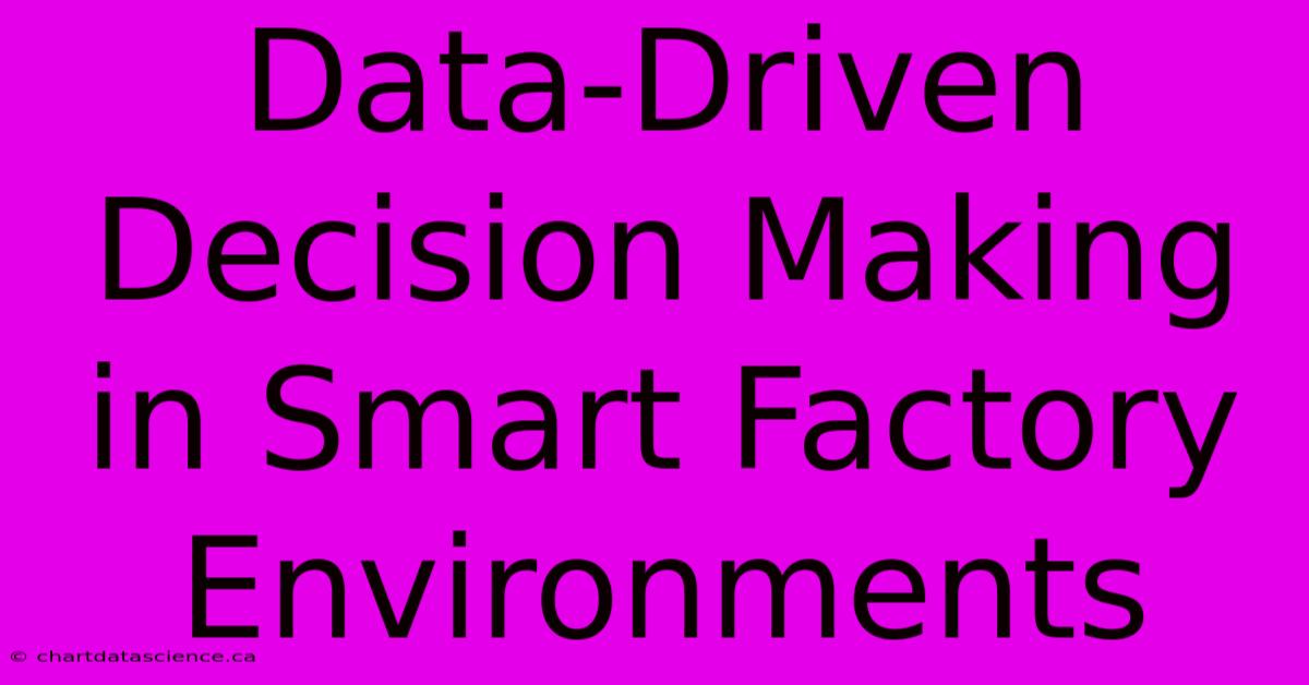 Data-Driven Decision Making In Smart Factory Environments