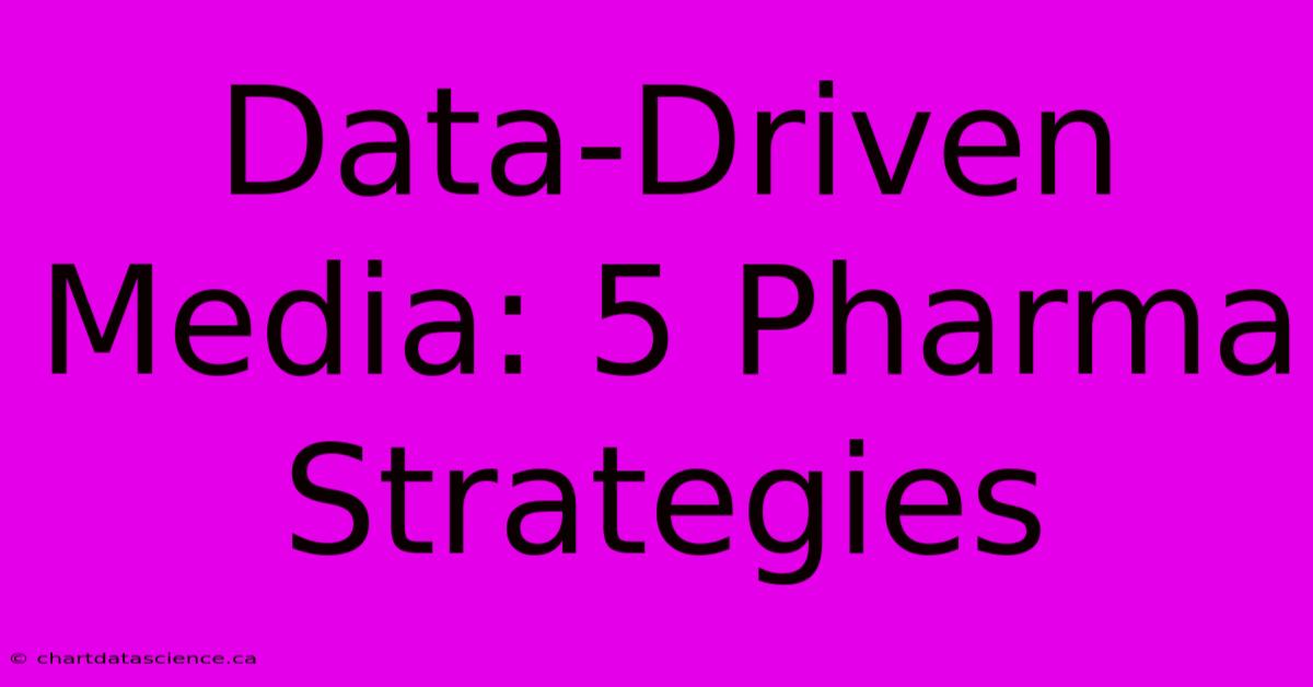 Data-Driven Media: 5 Pharma Strategies