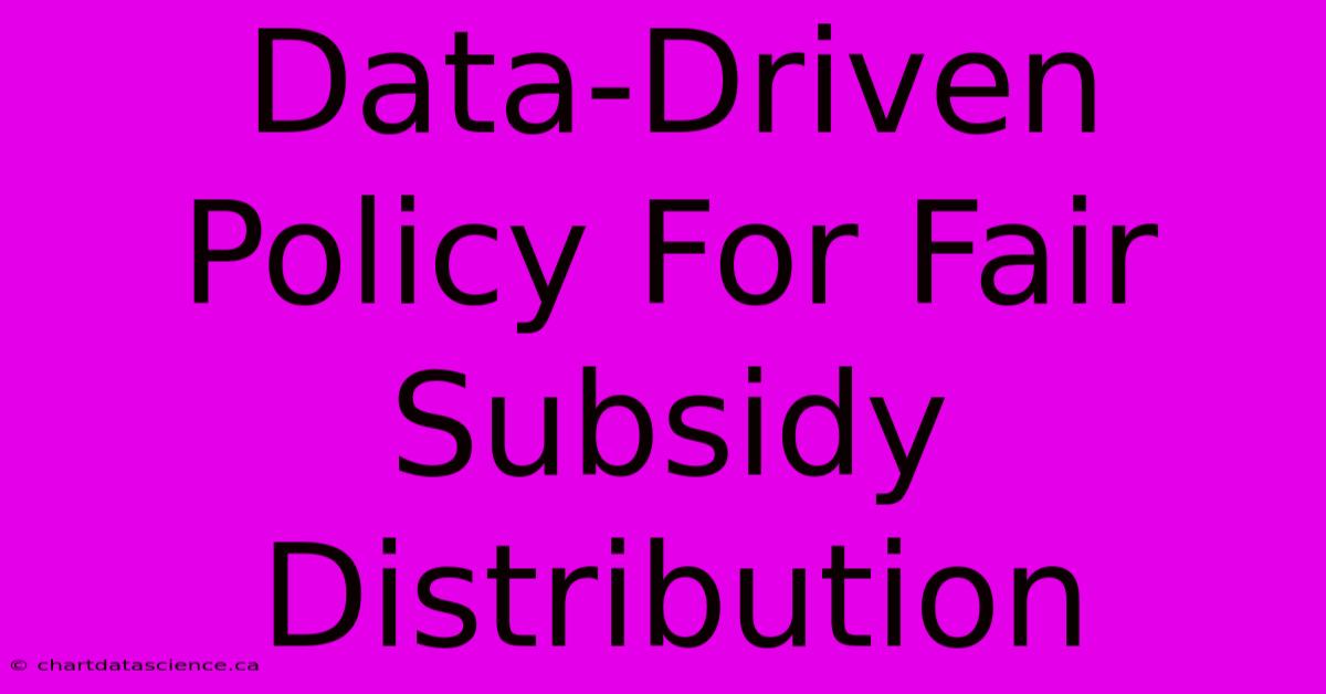 Data-Driven Policy For Fair Subsidy Distribution