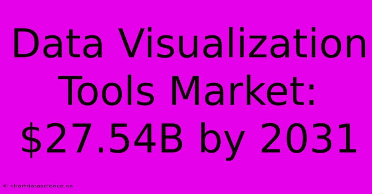 Data Visualization Tools Market: $27.54B By 2031