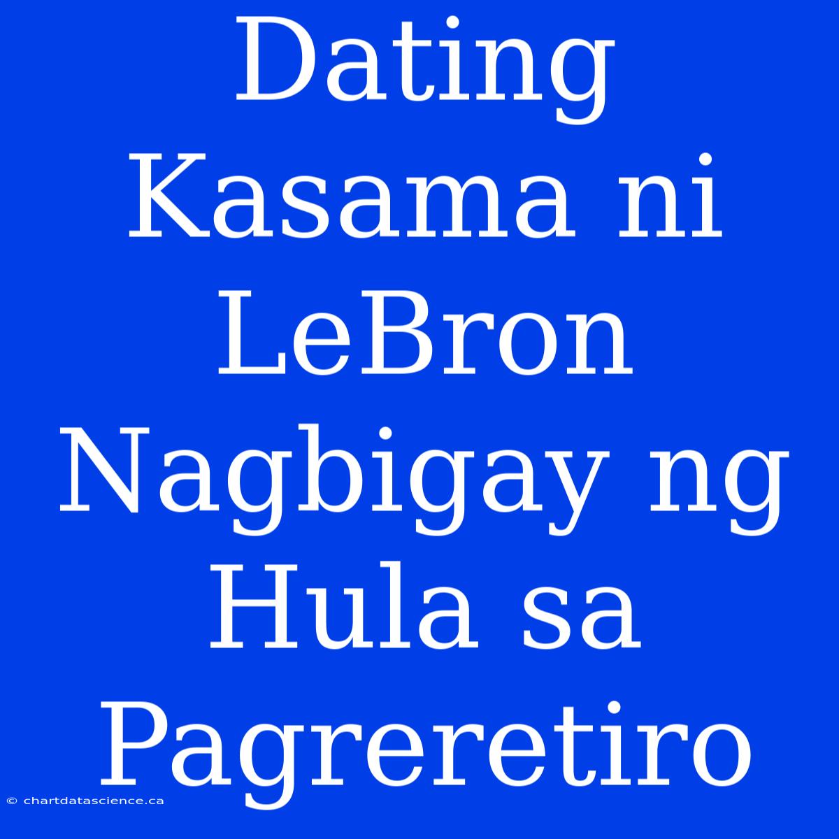 Dating Kasama Ni LeBron Nagbigay Ng Hula Sa Pagreretiro