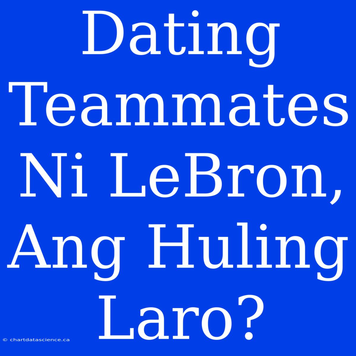 Dating Teammates Ni LeBron, Ang Huling Laro?