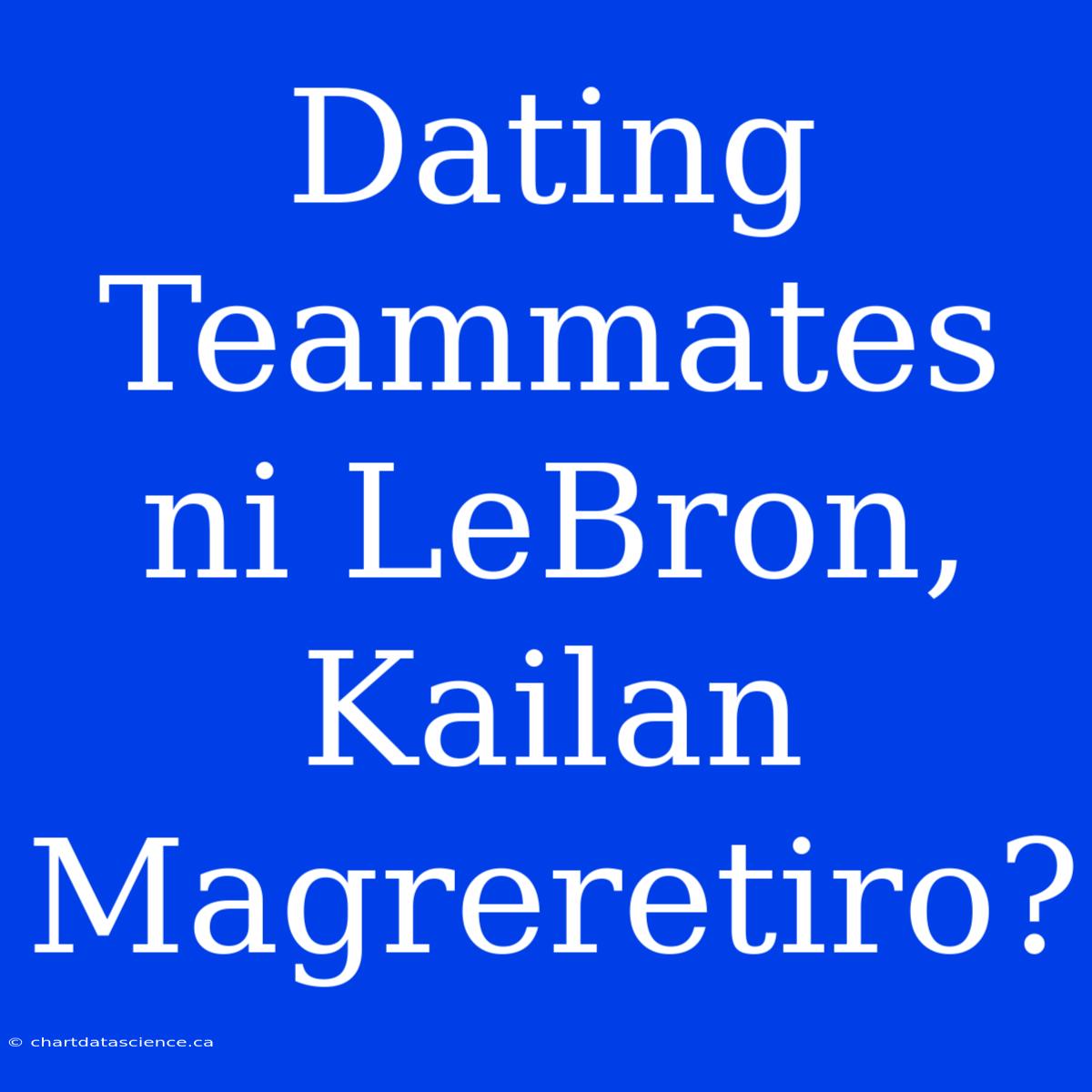 Dating Teammates Ni LeBron, Kailan Magreretiro?