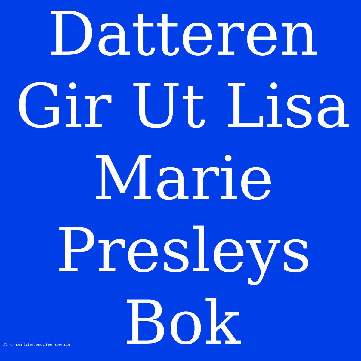 Datteren Gir Ut Lisa Marie Presleys Bok