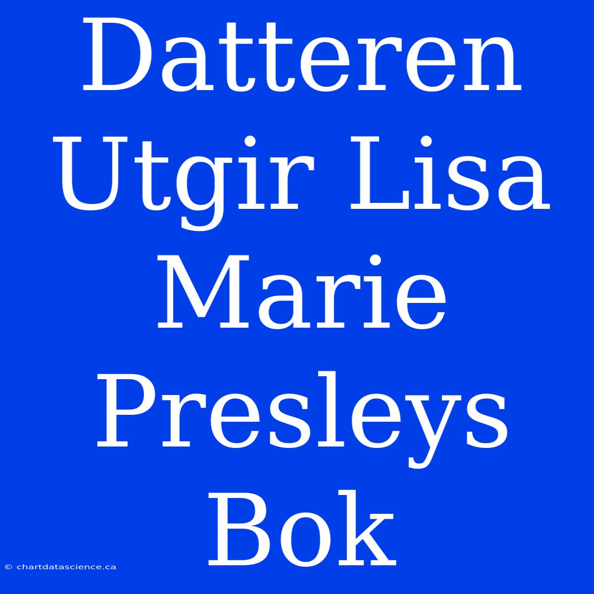 Datteren Utgir Lisa Marie Presleys Bok