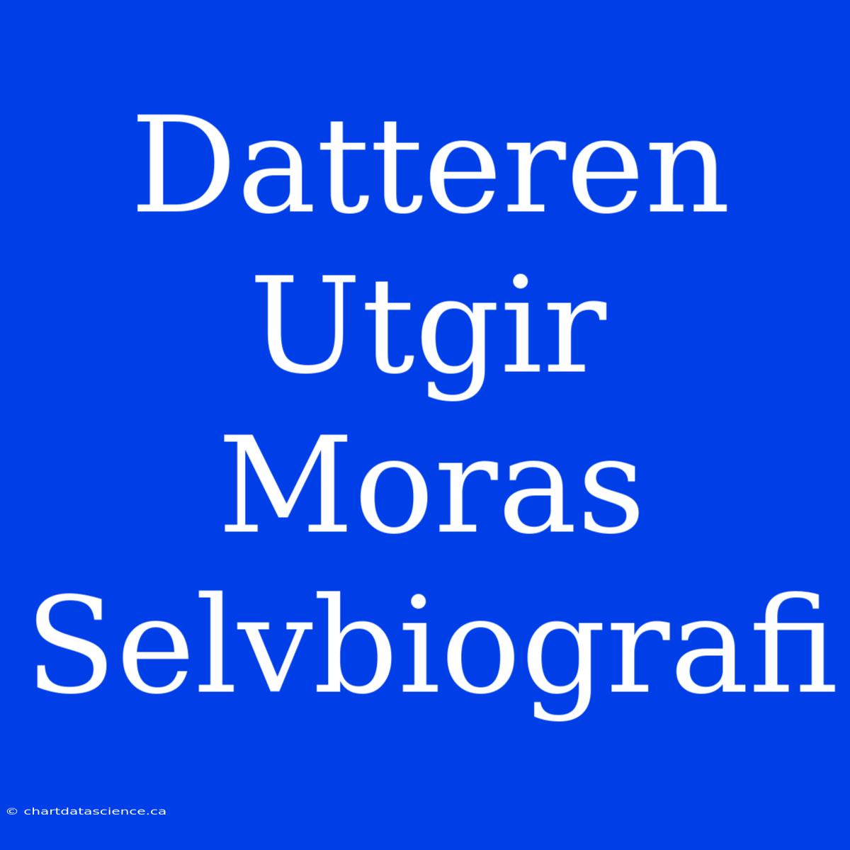 Datteren Utgir Moras Selvbiografi