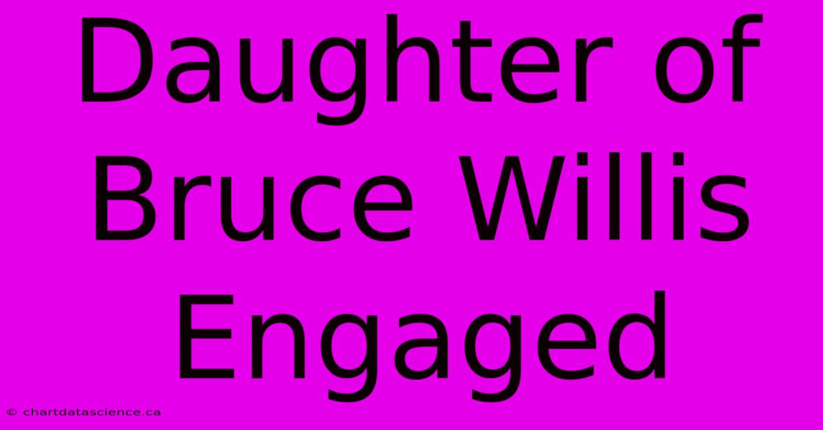 Daughter Of Bruce Willis Engaged