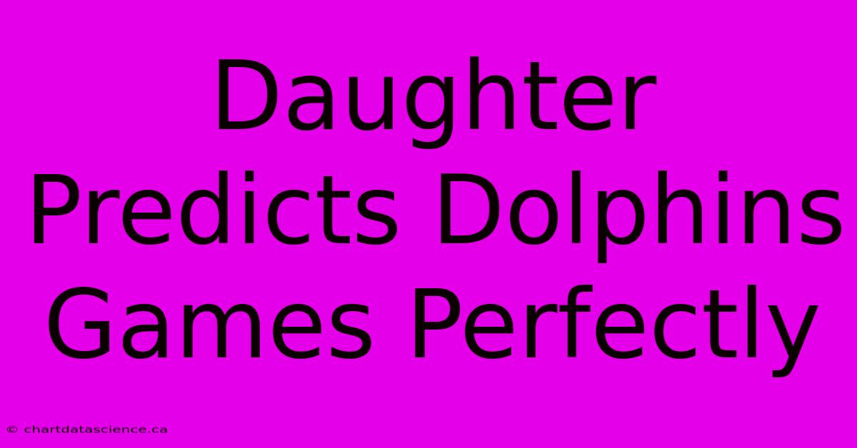 Daughter Predicts Dolphins Games Perfectly