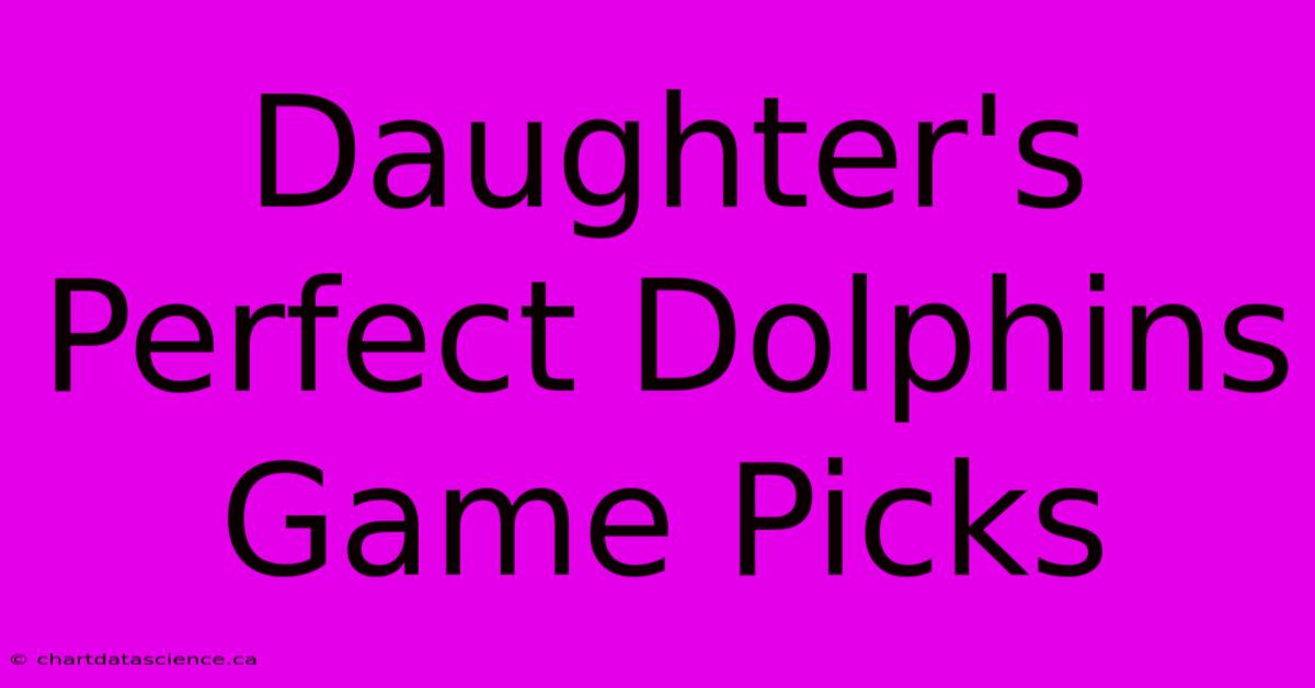 Daughter's Perfect Dolphins Game Picks