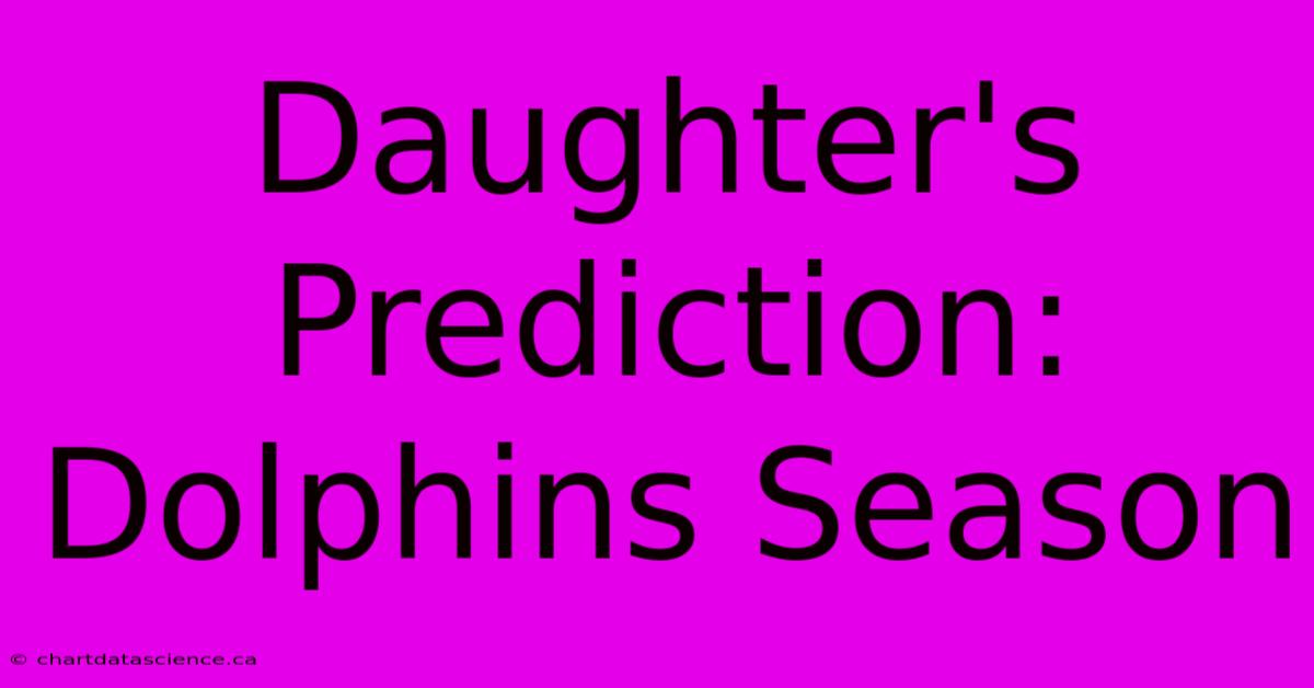 Daughter's Prediction: Dolphins Season