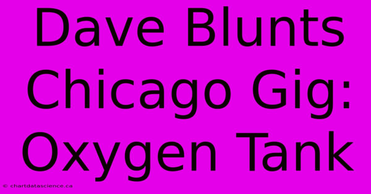 Dave Blunts Chicago Gig: Oxygen Tank