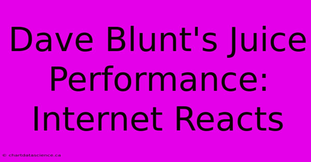 Dave Blunt's Juice Performance: Internet Reacts