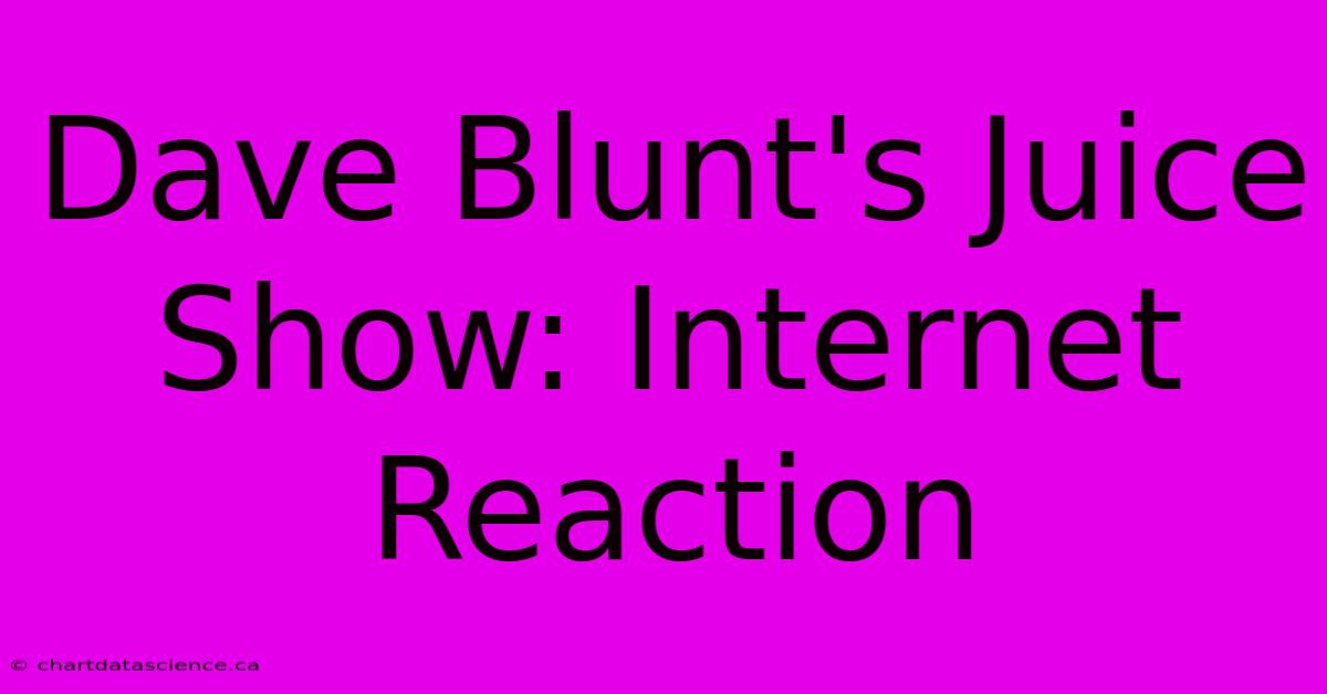 Dave Blunt's Juice Show: Internet Reaction