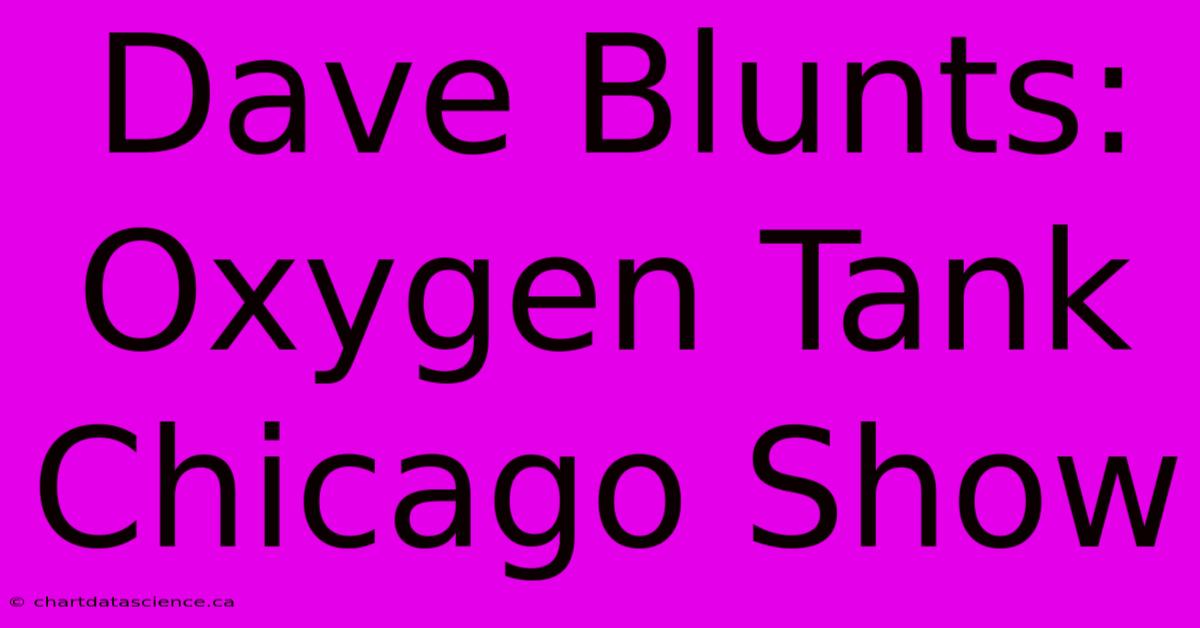 Dave Blunts: Oxygen Tank Chicago Show