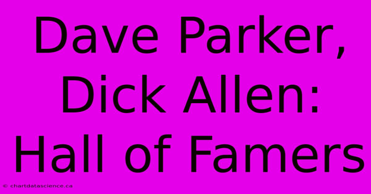 Dave Parker, Dick Allen: Hall Of Famers