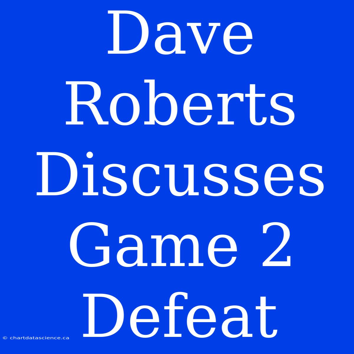 Dave Roberts Discusses Game 2 Defeat