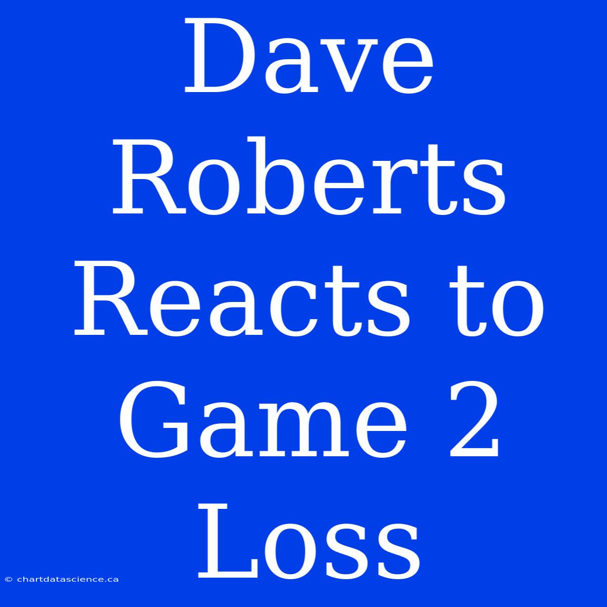 Dave Roberts Reacts To Game 2 Loss