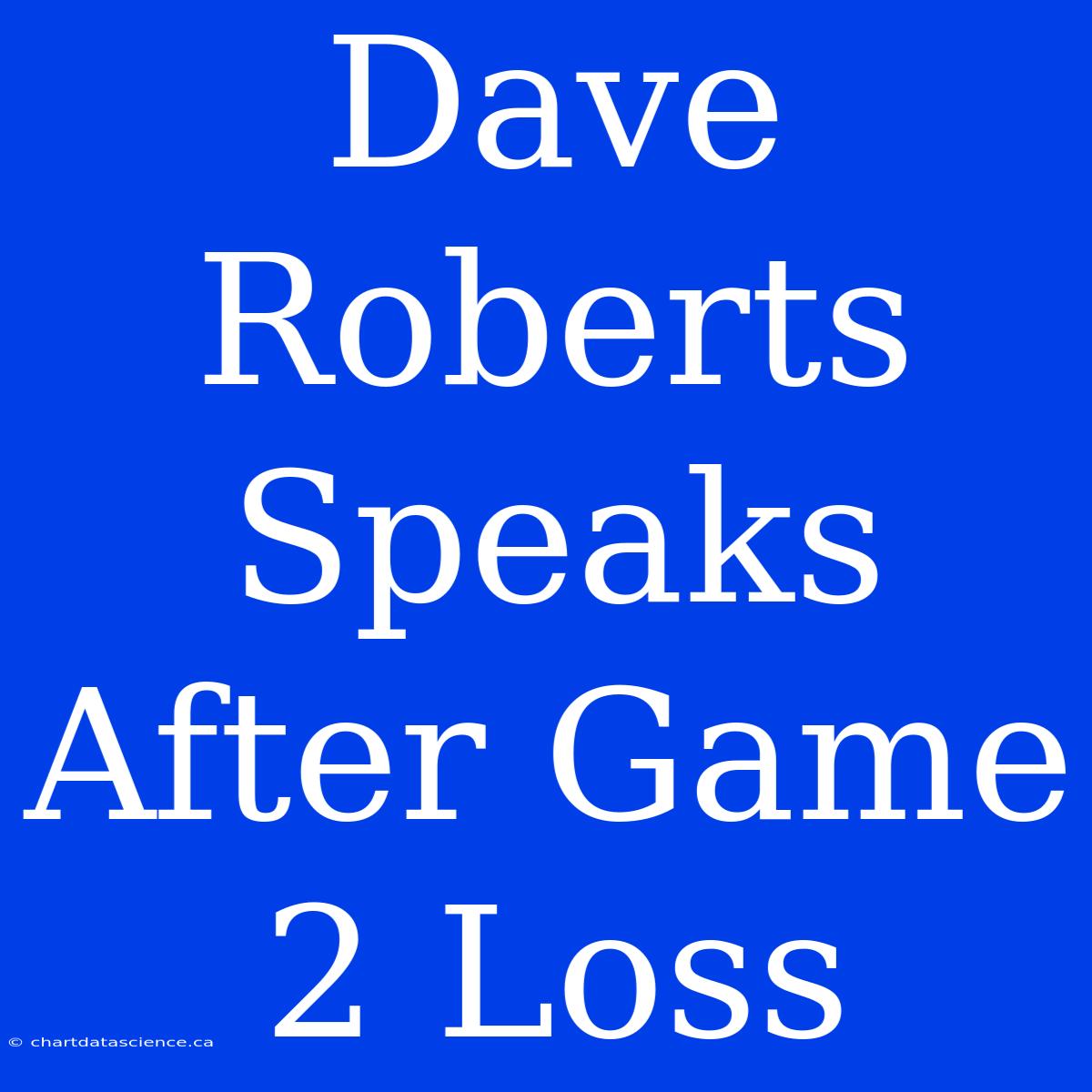 Dave Roberts Speaks After Game 2 Loss