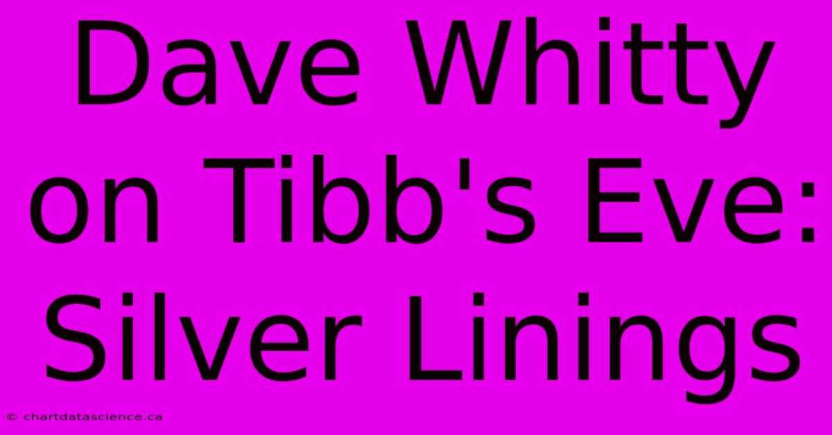 Dave Whitty On Tibb's Eve: Silver Linings