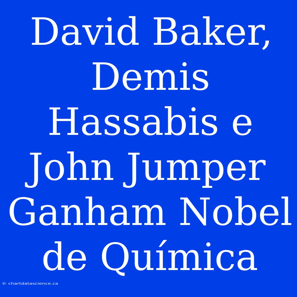 David Baker, Demis Hassabis E John Jumper Ganham Nobel De Química