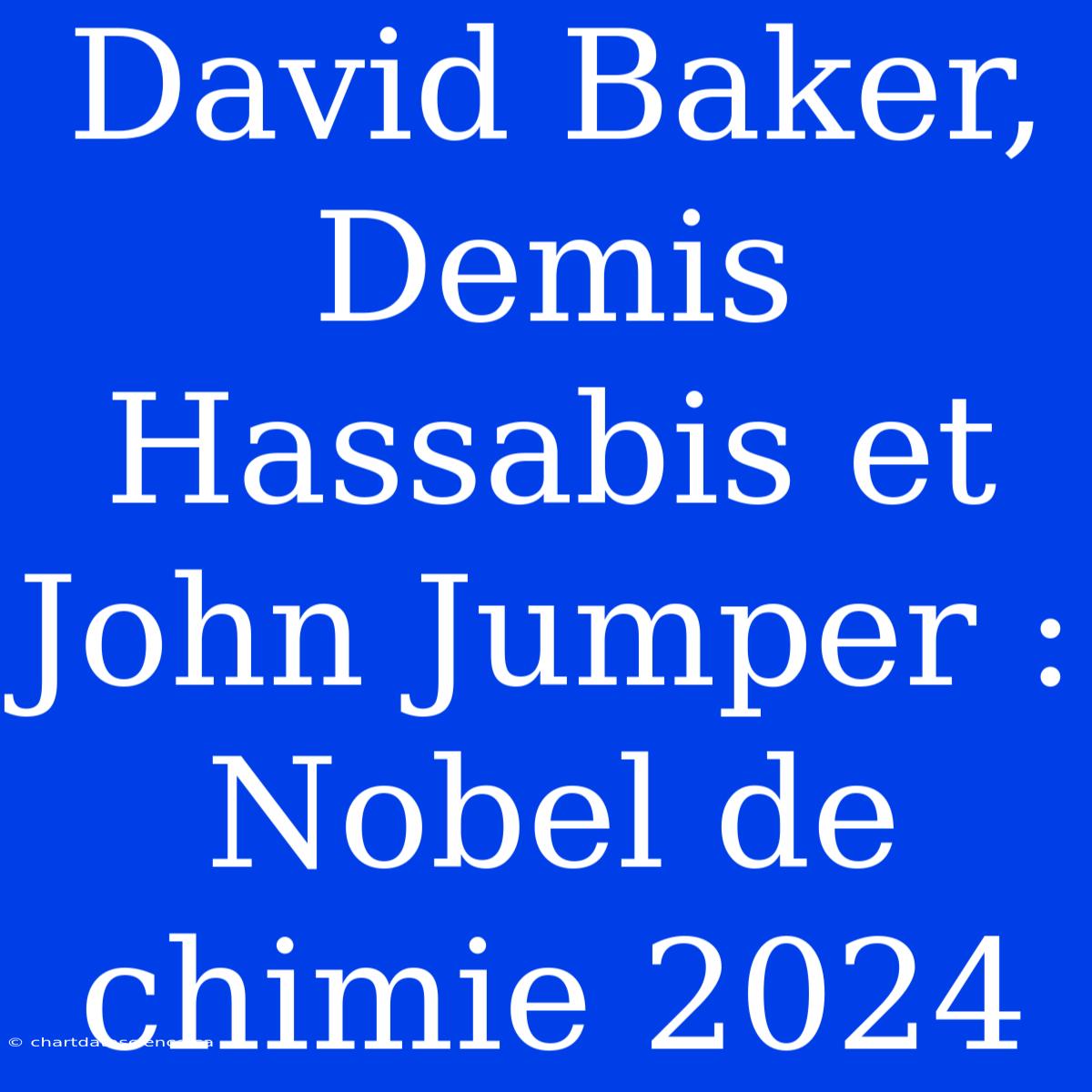 David Baker, Demis Hassabis Et John Jumper : Nobel De Chimie 2024