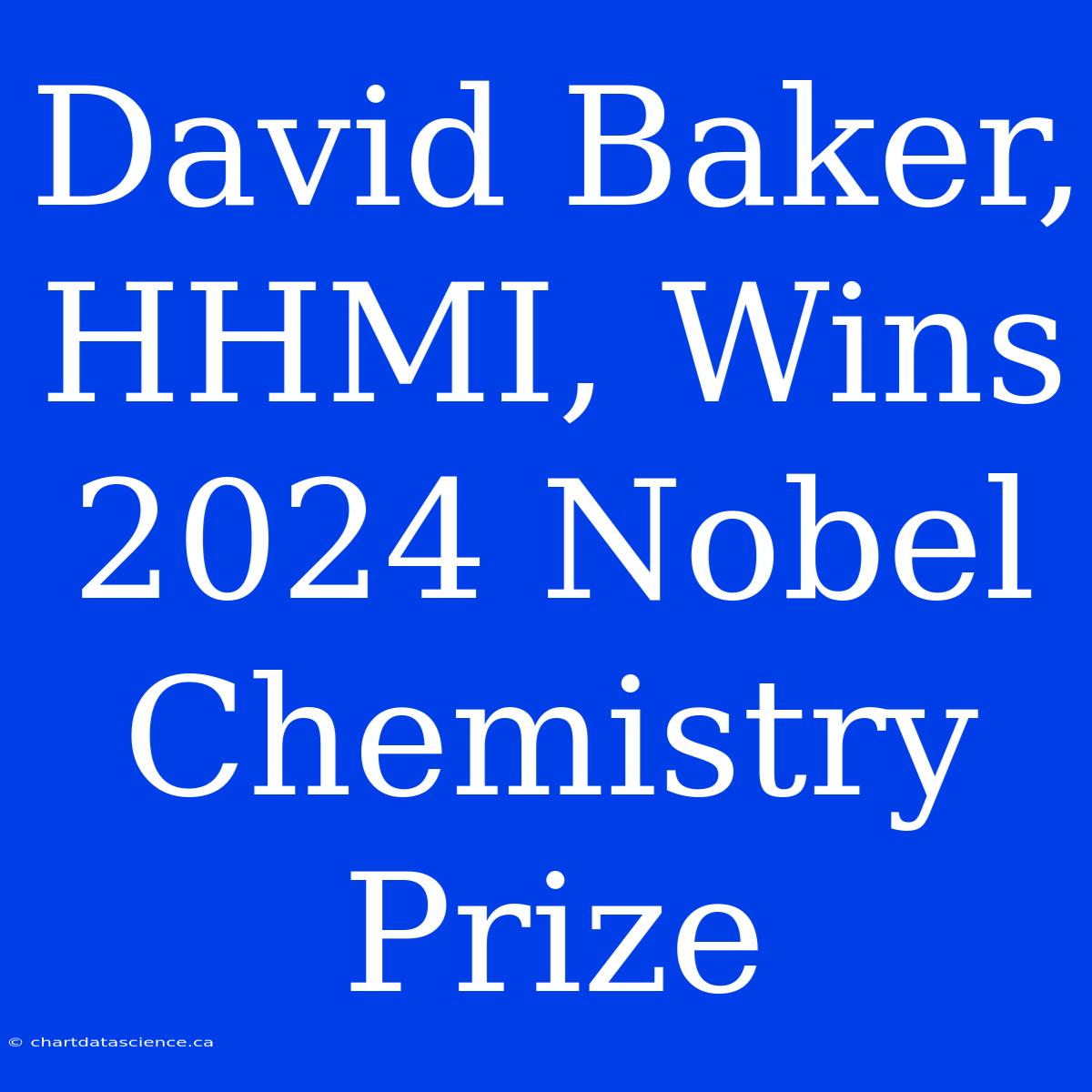 David Baker, HHMI, Wins 2024 Nobel Chemistry Prize