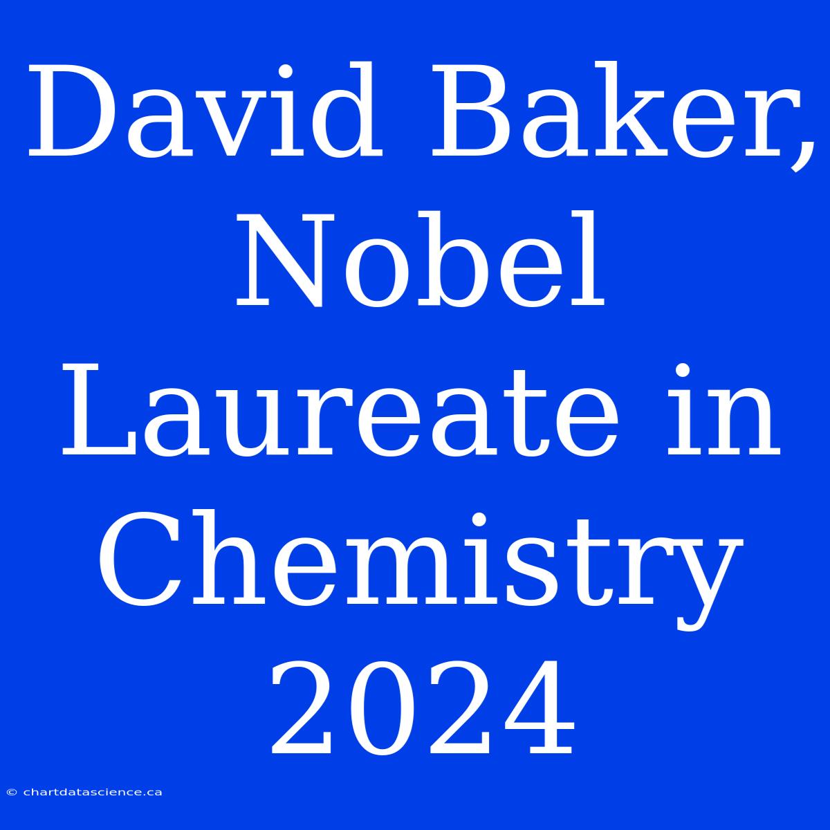 David Baker, Nobel Laureate In Chemistry 2024