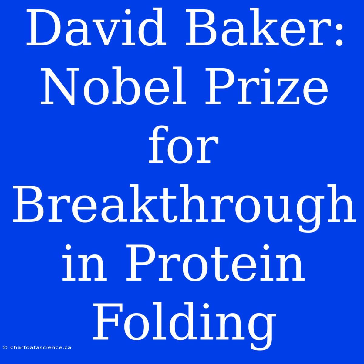 David Baker: Nobel Prize For Breakthrough In Protein Folding