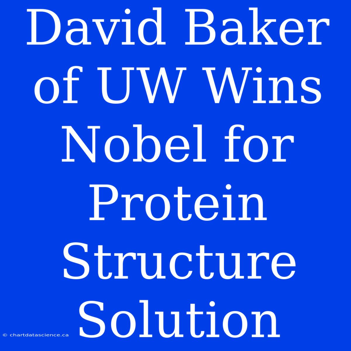 David Baker Of UW Wins Nobel For Protein Structure Solution