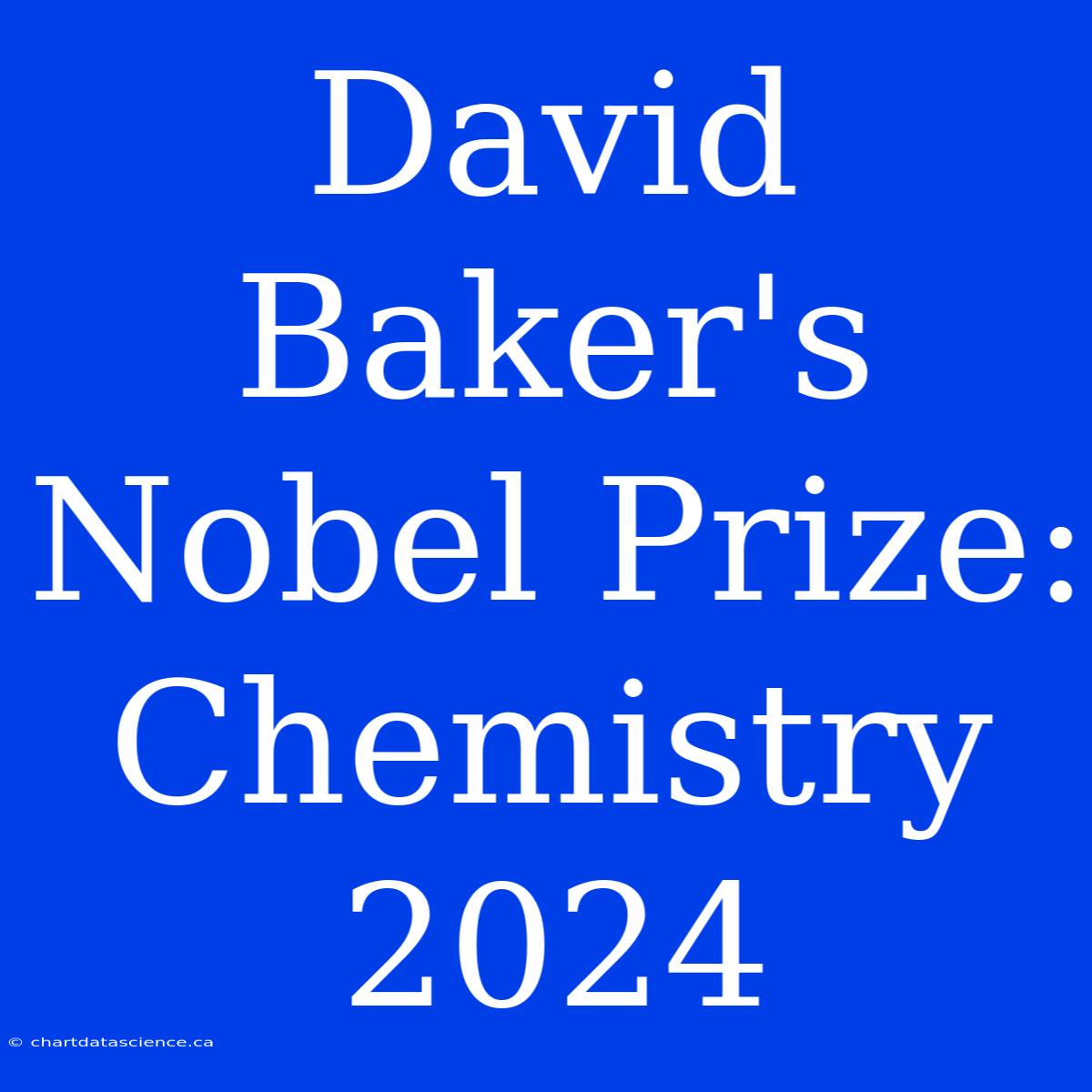 David Baker's Nobel Prize: Chemistry 2024