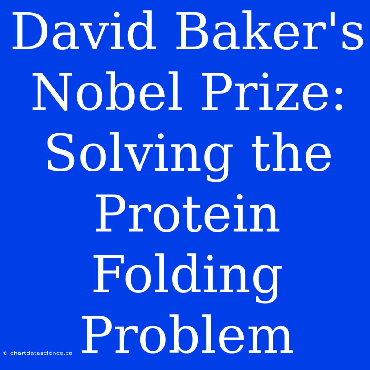 David Baker's Nobel Prize: Solving The Protein Folding Problem