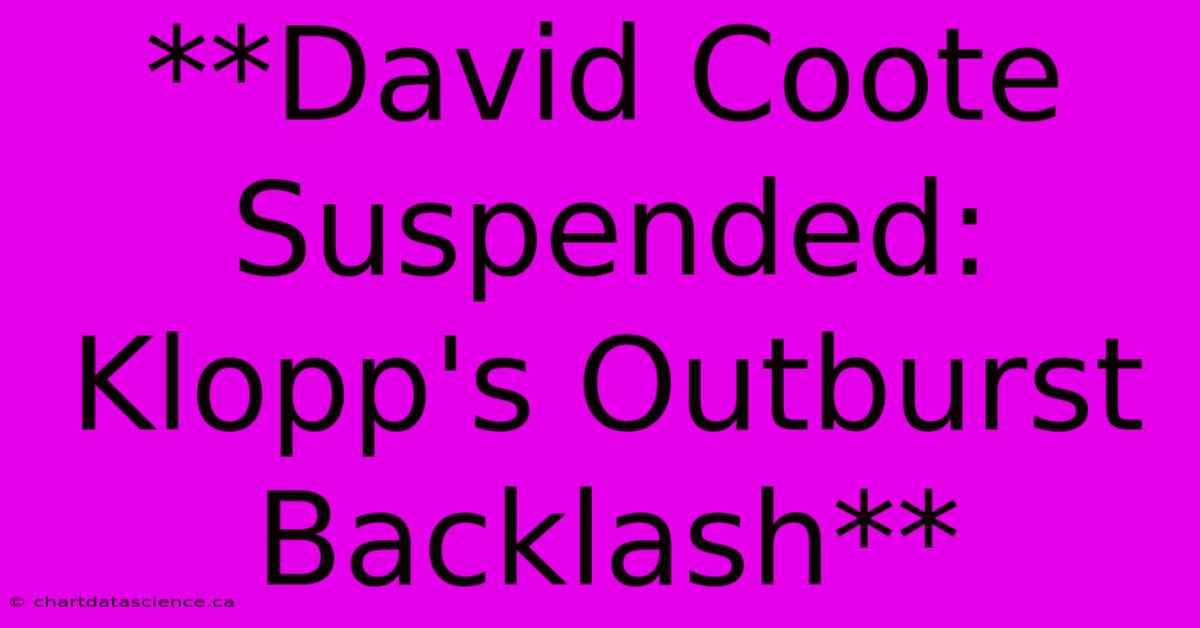 **David Coote Suspended: Klopp's Outburst Backlash**