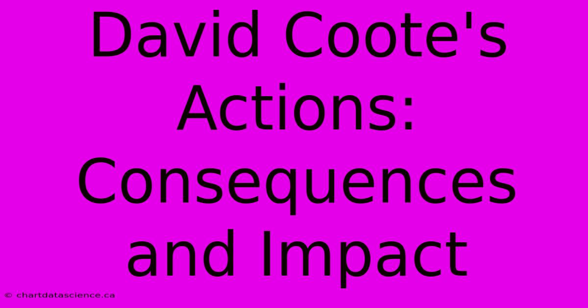 David Coote's Actions: Consequences And Impact