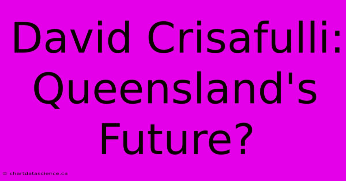 David Crisafulli: Queensland's Future?