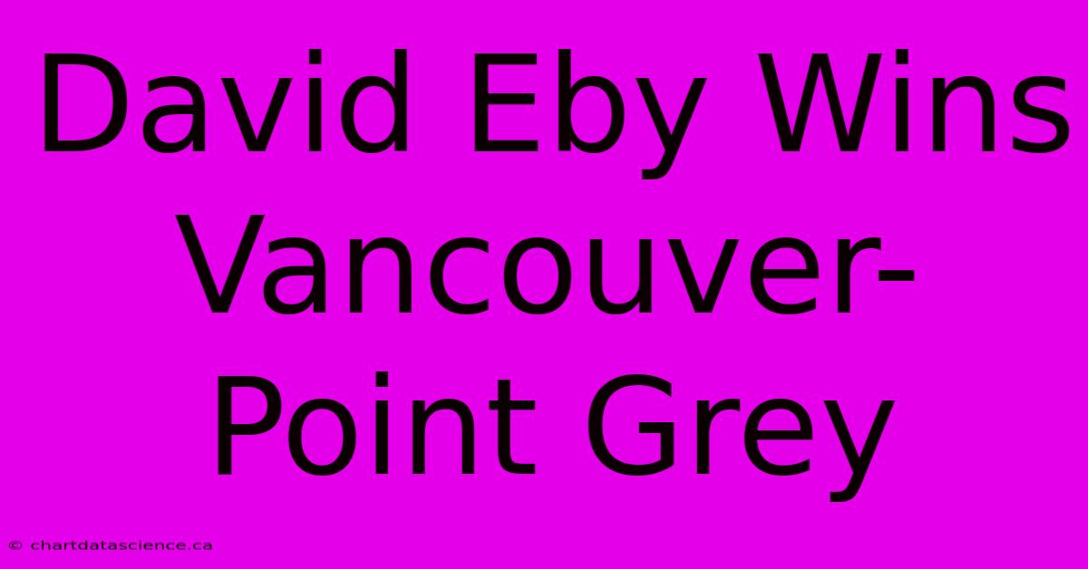 David Eby Wins Vancouver-Point Grey