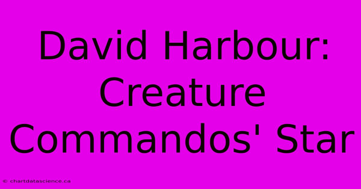 David Harbour: Creature Commandos' Star