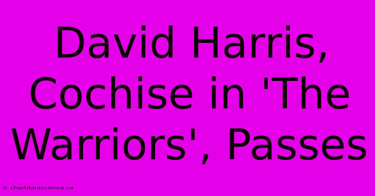 David Harris, Cochise In 'The Warriors', Passes 