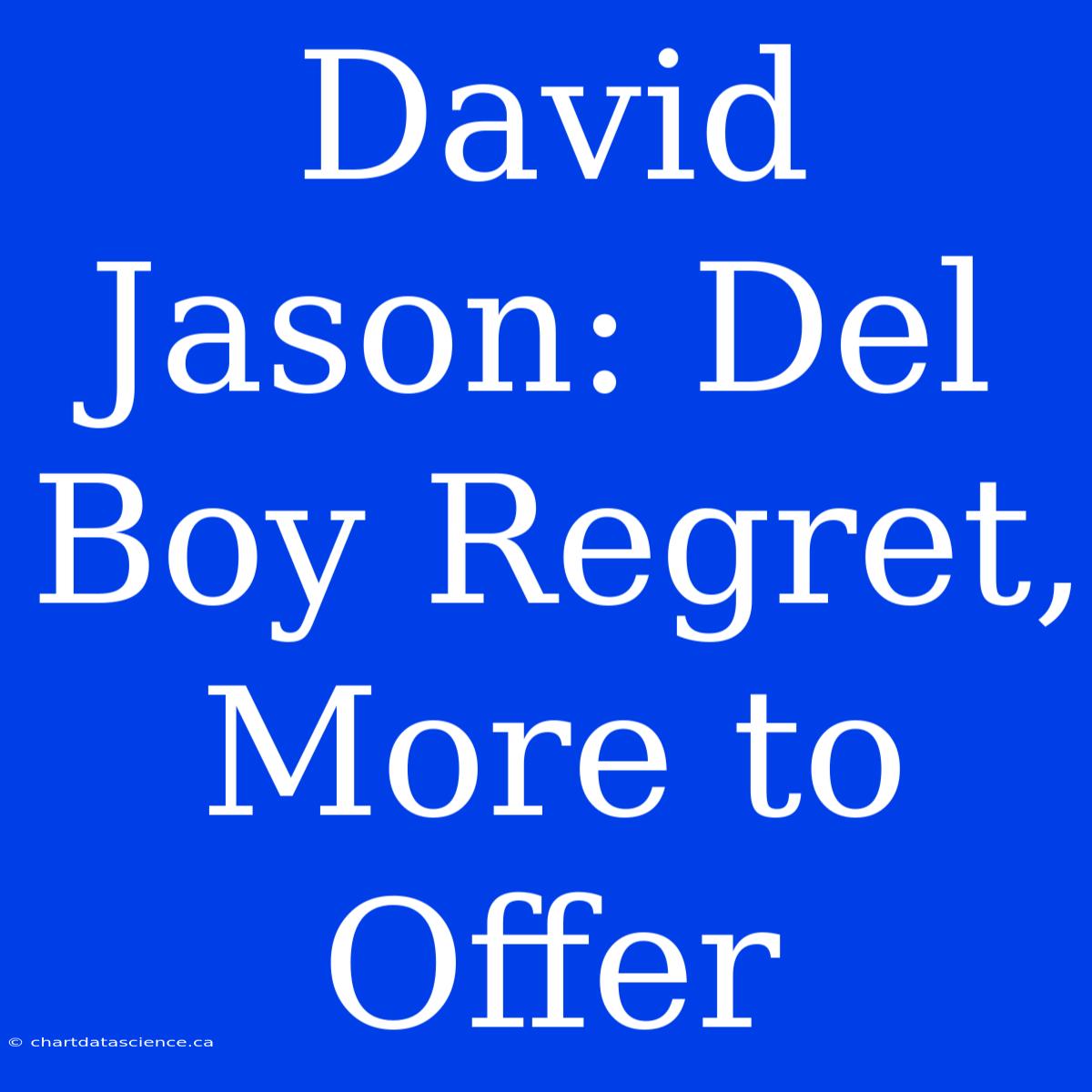 David Jason: Del Boy Regret, More To Offer