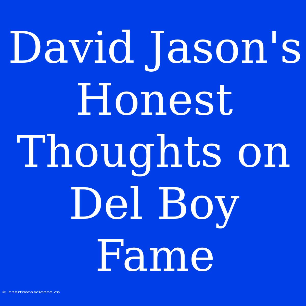 David Jason's Honest Thoughts On Del Boy Fame