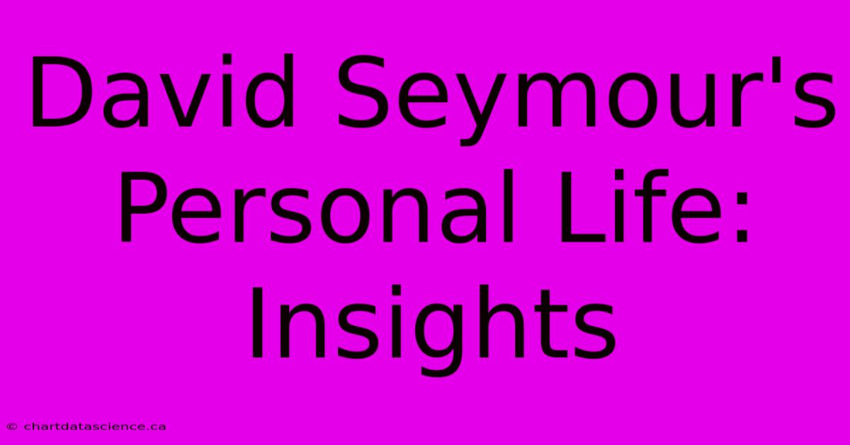 David Seymour's Personal Life: Insights