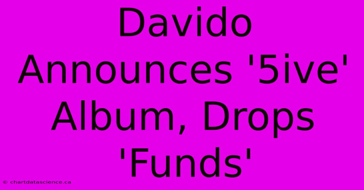 Davido Announces '5ive' Album, Drops 'Funds'