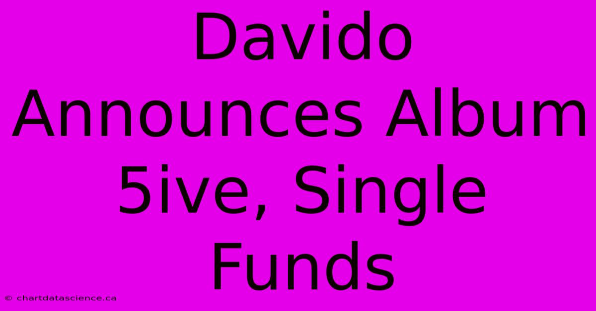 Davido Announces Album 5ive, Single Funds