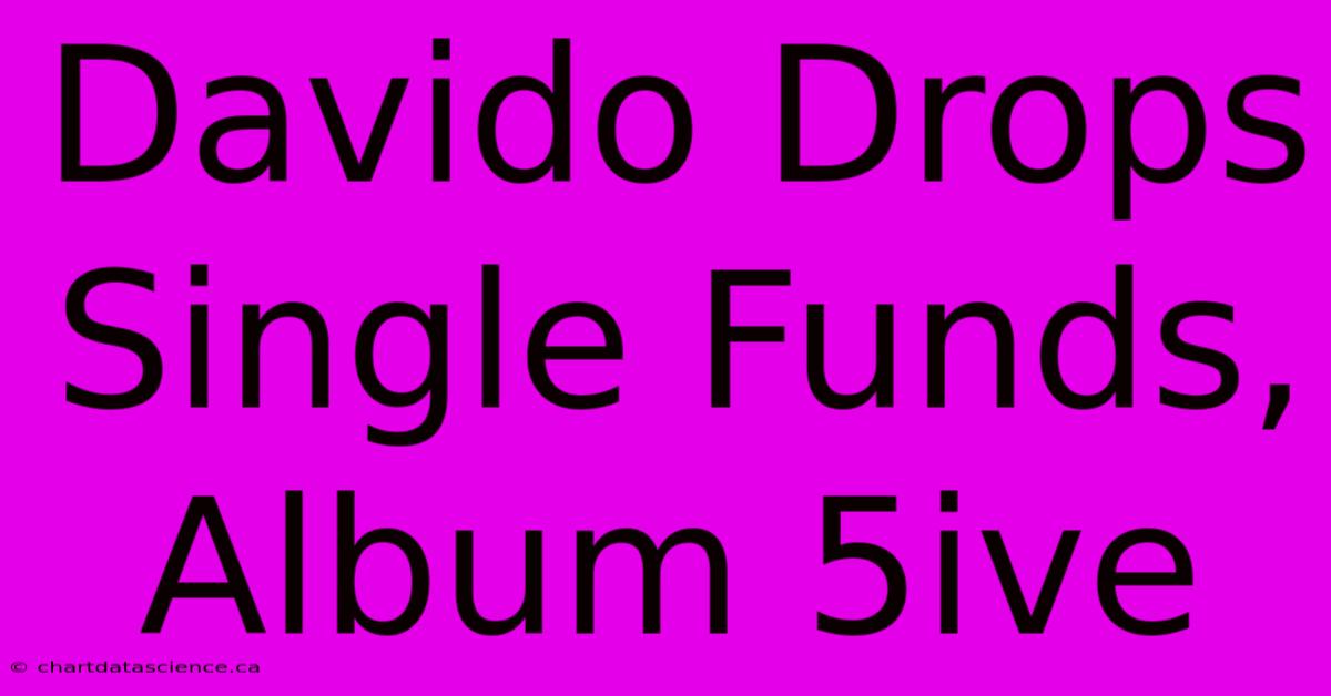 Davido Drops Single Funds, Album 5ive