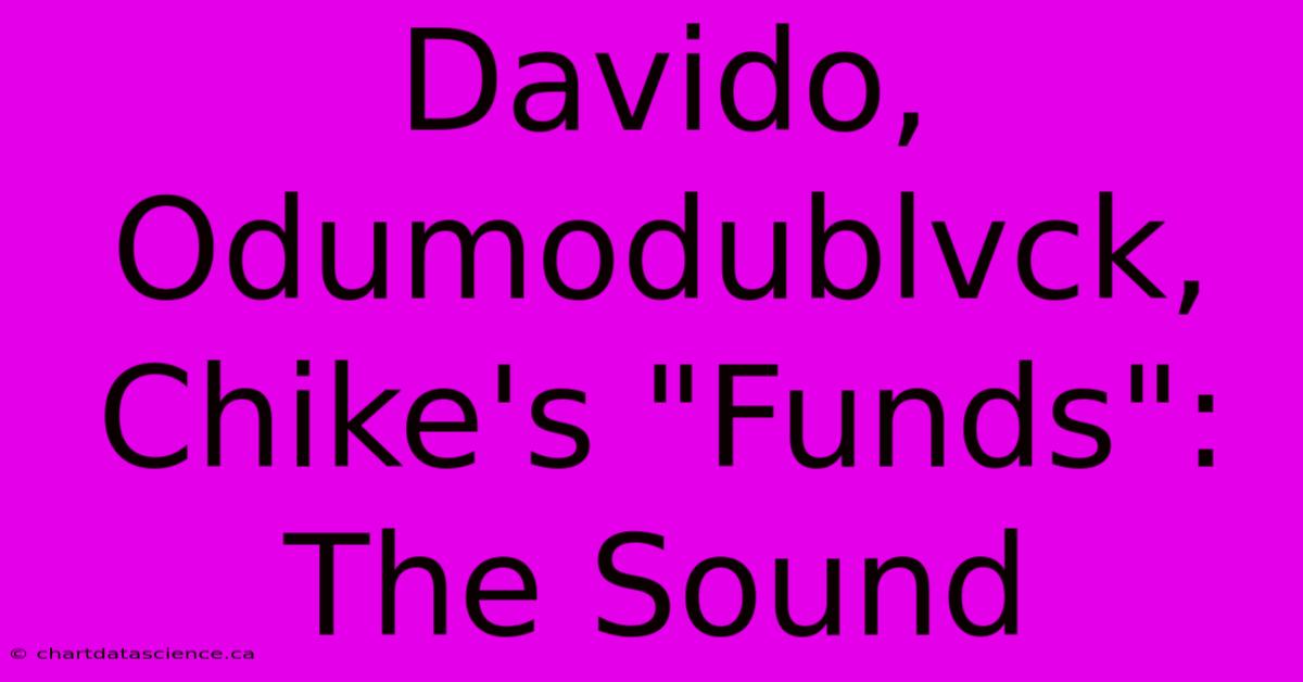 Davido, Odumodublvck, Chike's 