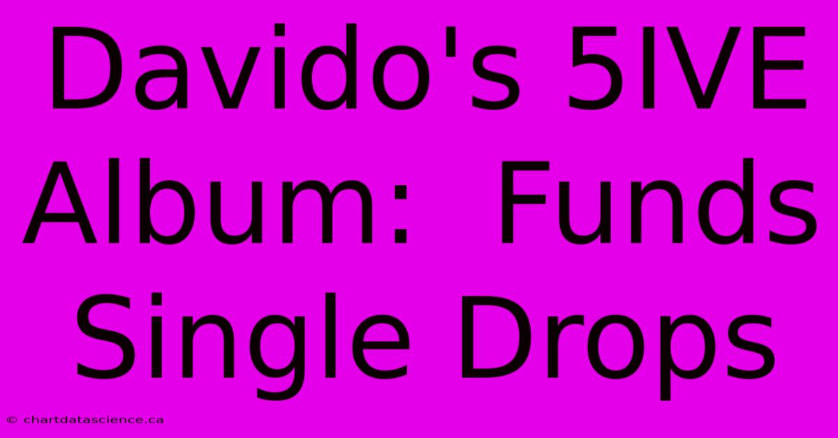 Davido's 5IVE Album:  Funds Single Drops